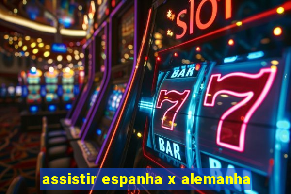 assistir espanha x alemanha